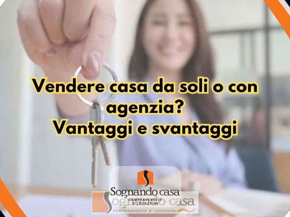 Vendere casa da soli o con agenzia? Vantaggi e vantaggi
