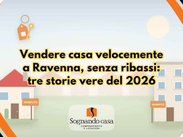 Vendere casa velocemente a Ravenna, senza ribassi: tre storie vere del 2026